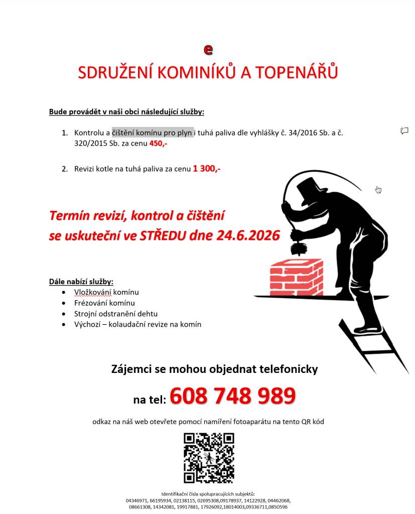 eSDRUŽENÍ KOMINÍKŮ A TOPENÁŘŮ provádí v naší obci kontrolu a čištění komínů pro plyn a tuhá paliva. Tyto služby se uskuteční ve středu 24. června 2026. Cena za čištění činí 450 Kč a revize kotle na tuhá paliva je za 1 300 Kč. Dále nabízí další služby jako vložkování a frézování komínů či strojní ods