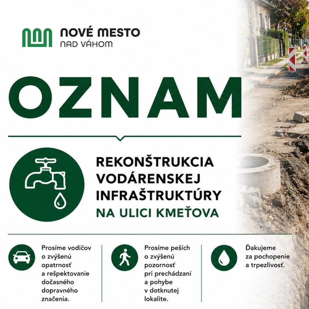 Oznam pre obyvateľov Kmeťovej ulice V pondelok 15. júna 2026 bude na Kmeťovej ulici prebiehať frézovanie vozovky v rámci plánovanej rekonštrukcie vodovodu a kanalizácie v danej lokalite. Žiadame obyvateľov, aby v čase realizácie prác neparkovali svoje vozidlá na komunikácii a v miestach určených na frézovanie. Oznámenie bude doručené aj do poštových schránok dotknutých domácností. Po ukončení frézovania zostane vozovka dočasne odfrézovaná, avšak vozidlá bude možné opätovne zaparkovať a komunikácia bude prejazdná. Ďakujeme za pochopenie a spoluprácu.