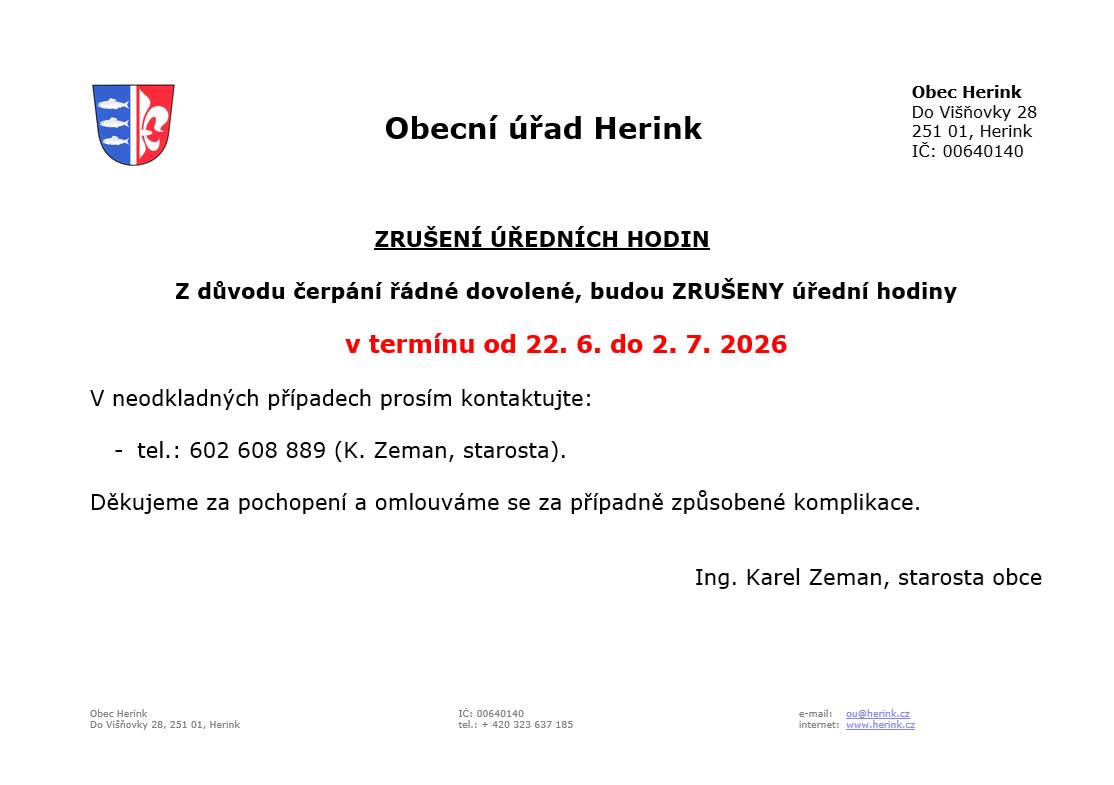 Z důvodu čerpání řádné dovolené, budou ZRUŠENY ÚŘEDNÍ HODINY OÚ Herink v termínu od 22.6 - 2.7.2026. V neodkladnách případech prosím kontaktujte starostu na tel. 602 608 889. Děkujeme za pochopení a omlouváme se za případně způsobené komplikace.
