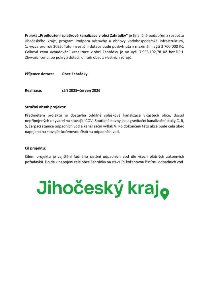Projekt „Prodloužení splaškové kanalizace v obci Zahrádky“ získal finanční podporu z rozpočtu Jihočeského kraje v rámci programu na obnovu vodohospodářské infrastruktury. Celkové náklady na výstavbu činí 7 955 192,78 Kč bez DPH, přičemž dotace pokryje maximálně 2 700 000 Kč.