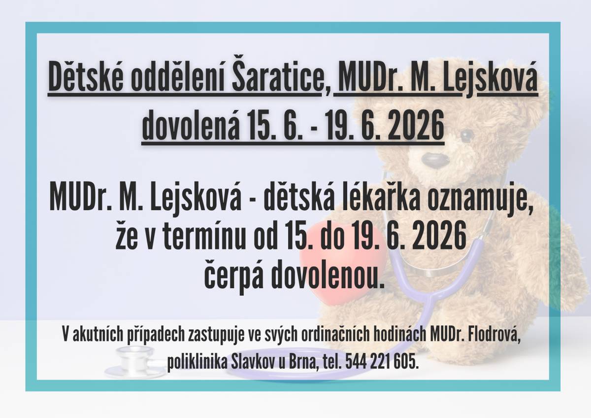 MUDr. M. Lejsková - dětská lékařka oznamuje, že v termínu od 15. 6. do 19. 6. 2026 čerpá dovolenou. V akutních případech zastupuje ve svých ordinačních hodinách MUDr. Flodrová, poliklinika Slavkov u Brna, tel. 544 221 605.