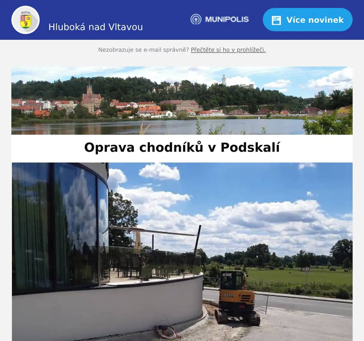 Vážení spoluobčané,    v ulici Podskalí u restaurantu Terrace byla dnes zahájena oprava chodníků.  Prosíme obyvatele i všechny, kteří tudy procházejí, o trpělivost a shovívavost. Několik dní to bude znamenat určité omezení a méně komfortu, ale cílem je, aby byl chodník bezpečný, upravený a v lepším stavu než doposud. Práce by měly být hotové přibližně do dvou týdnů. Budeme se snažit, aby vše proběhlo co nejrychleji a s co nejmenším dopadem na okolí. Děkujeme za pochopení.   MÚ Hluboká nad Vltavou