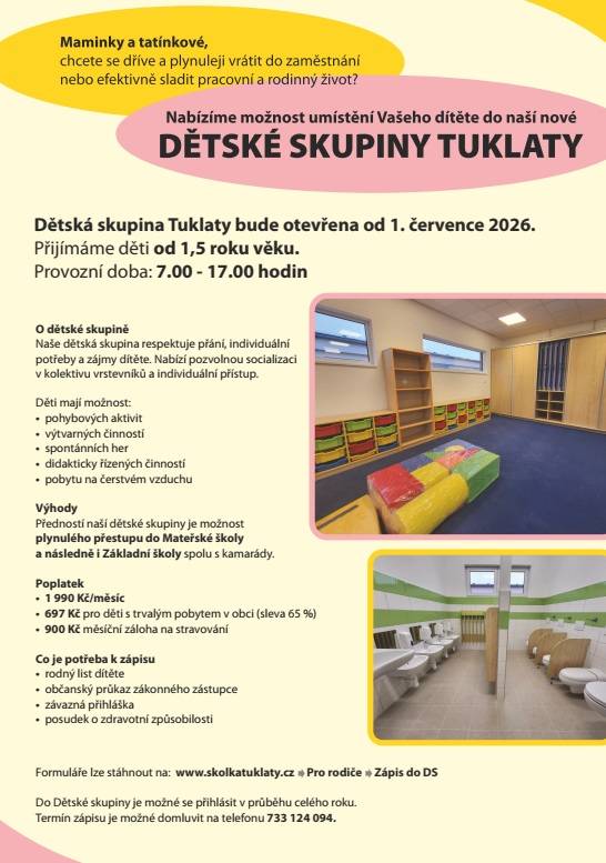 od 1. 7. 2026 se otevírá nová Dětská skupina Tuklaty, volná místa k dispozici pro zájemce od 1. 9. 2026.  Další informace jsou k dispozici na webu: www.skolkatuklaty.cz/zapis-do-ms-a-ds/