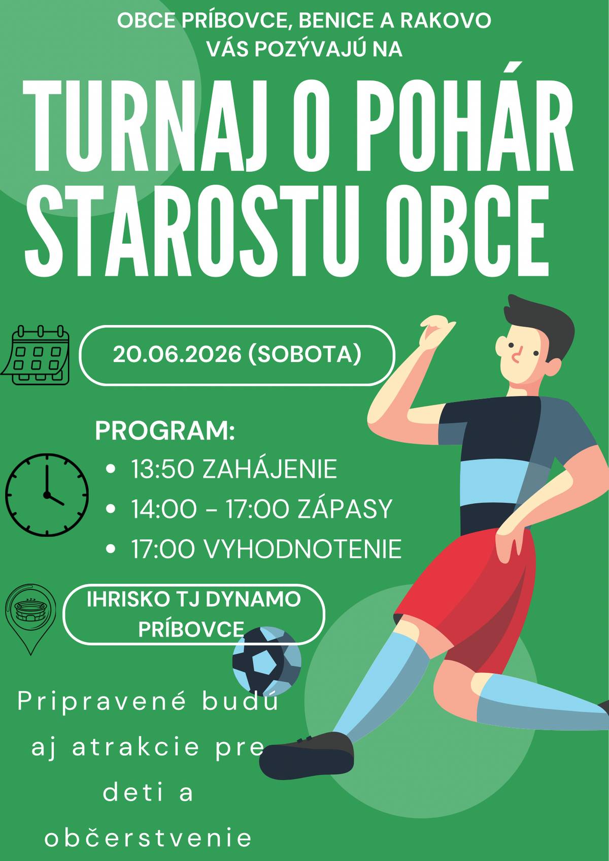 Pozývame Vás na tradičný Turnaj o pohár starostov obcí Benice, Príbovce a Rakovo, ktorý sa uskutoční 20.06.2026 o 14,00 hodine na ihrisku TJ Dynamo Príbovce.