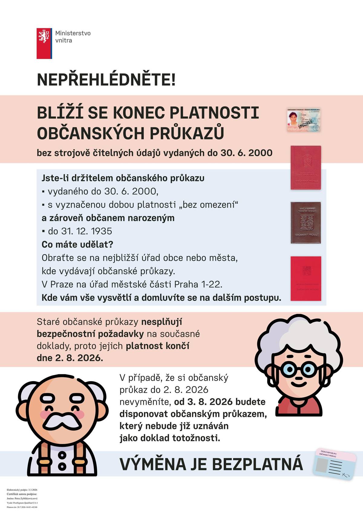 Upozorňujeme na blížící se konec platnosti starých občanských průkazů bez strojově čitelných údajů (včetně starých knížkových typů), které byly vydány do 30. 6. 2000. Přestože mají tyto doklady často vyznačenou platnost „bez omezení“, z bezpečnostních důvodů jejich platnost definitivně končí 2. srpna 2026. Koho se to týká? Občanů narozených do 31. 12. 1935 (seniorů starších 90 let), kteří stále používají tyto staré typy dokladů. Co je potřeba udělat?   Dostavit se na nejbližší obecní nebo městský úřad, kde se vydávají občanské průkazy.   Úředníci vám na místě vše vysvětlí a pomohou s dalším postupem.   Nový průkaz bude vystaven ZDARMA.  v případě dlouhodobé nemoci nebo omezení, je možné kontaktovat MěÚ Mor. Budějovice - Bc. Moniku Svobodovou, tel.: 724 187 524. Služba je pouze pro občany, kteří bydlí (nemusí mít trvalý pobyt) v rámci správního obvodu ORP III. stupně Moravské Budějovice (47 obcí). Poskytneme všechny informace k vyřízení nového občanského průkazu.  Důležité varování: Od 3. srpna 2026 již tyto staré průkazy nebudou uznávány jako doklad totožnosti.  Prosíme, zkontrolujte doklady svým rodičům či prarodičům v tomto věku a pomozte jim s případnou návštěvou úřadu, aby se vyhnuli zbytečným komplikacím na poště nebo u lékaře.