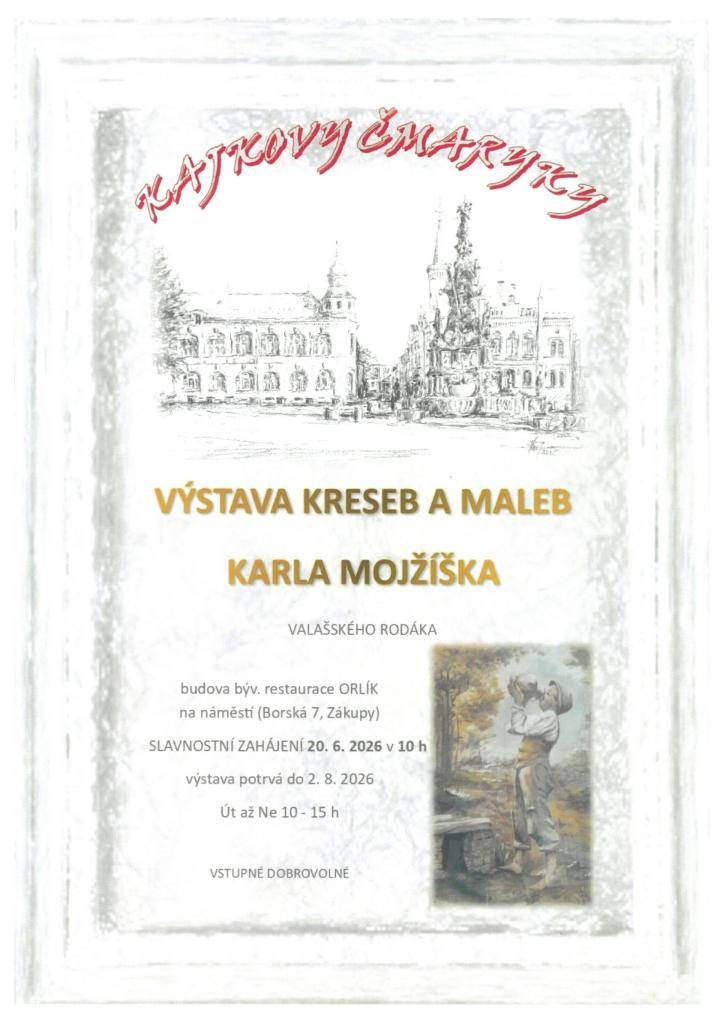 Výstava kreseb a maleb Karla Mojžíška. V budově bývalé restaurace Orlík (Borská 7, Zákupy)  Slavnostní zahájení 20. 6. 2026 v 10.00 hodin., výstava potrvá do 2. 8. 2026, úterý - neděle od 10.00 - 15.00 hodin. Vstupné dobrovolné.