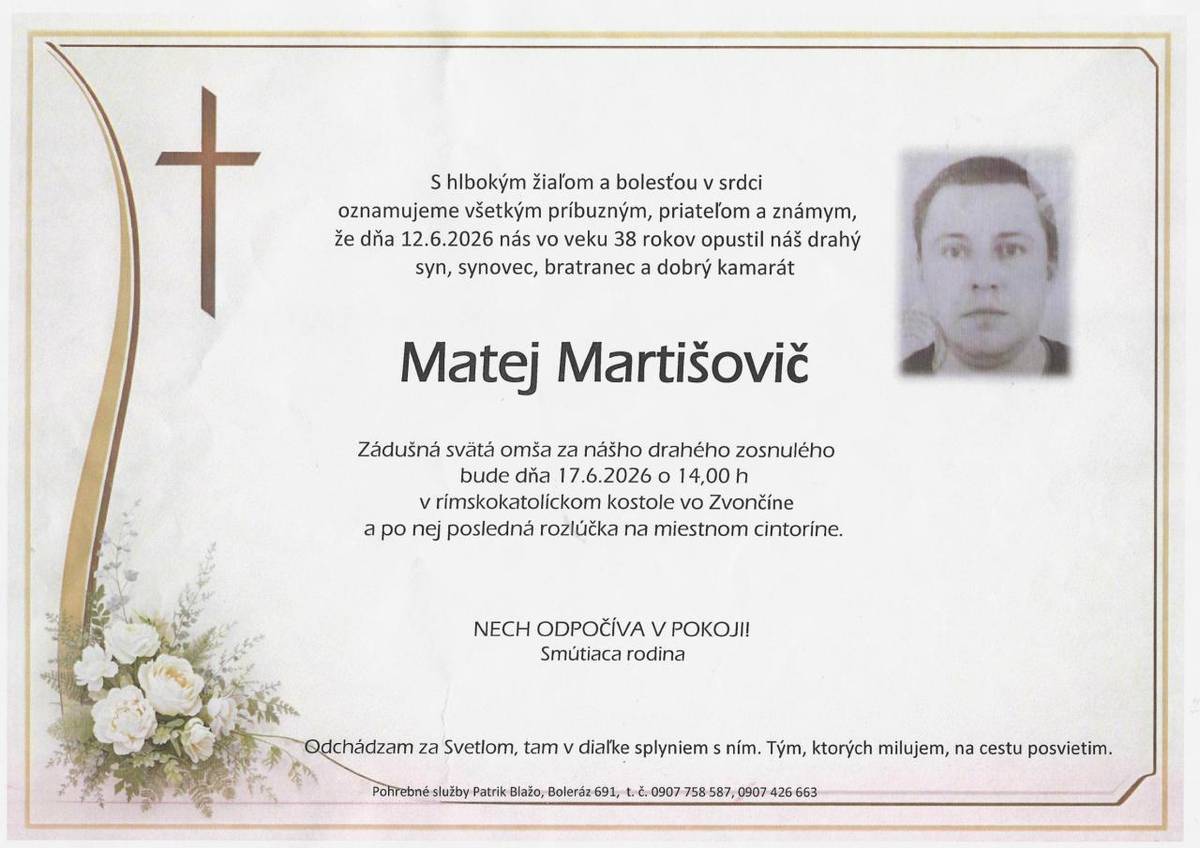 S ľútosťou oznamujeme, že dňa 12.06.2026 vo veku 38 rokov zomrel Matej Martišovič.  Zádušná svätá omša za zosnulého bude dňa 17.06.2026 o 14:00 hod. v kostole vo Zvončíne a po nej posledná rozlúčka na miestnom cintoríne.  Nech odpočíva v pokoji.