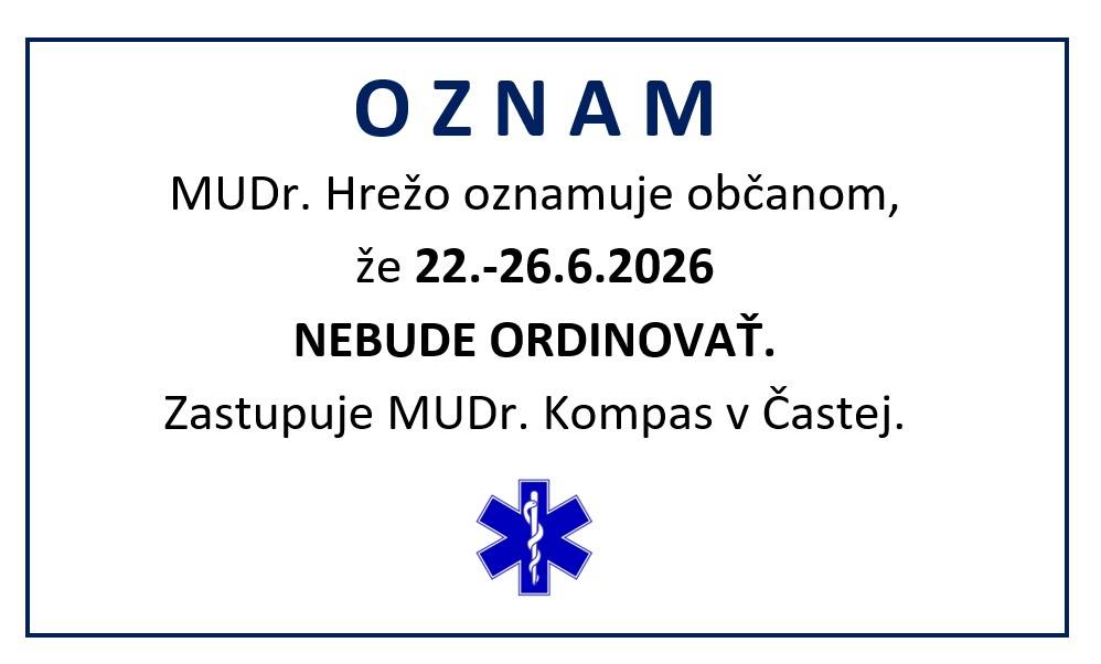 MUDr. Hrežo oznamuje občanom, že 22.-26.6.2026 nebude ordinovať. Zastupuje MUDr. Kompas v Častej.
