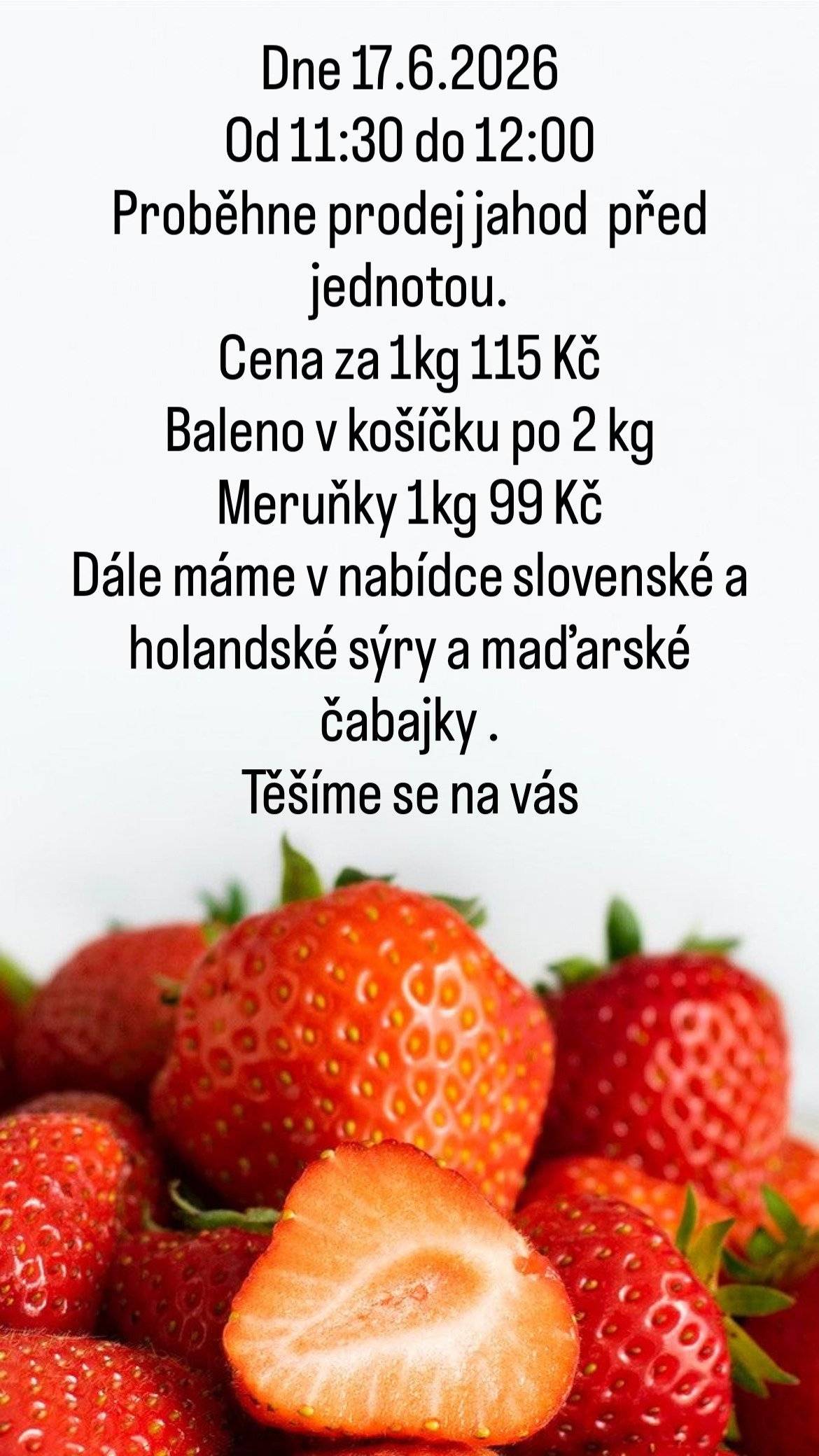 Dne 17. 6. od 11:30 do 12:00 hod. bude před Jednotou v Žilině probíhat prodej jahod a meruněk, sýrů a čabajek. Info na 607 102 773