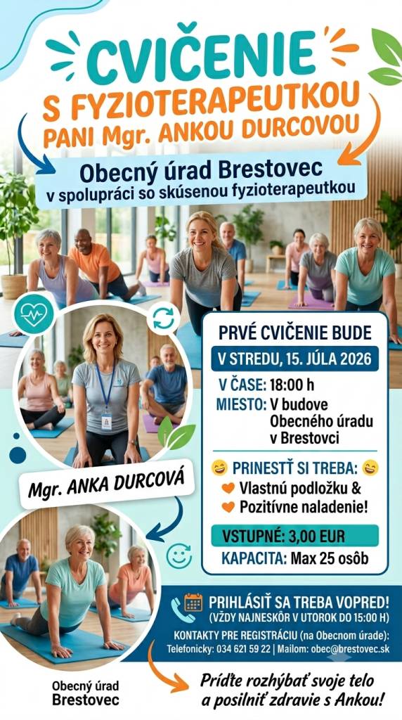 Obec Brestovec v spolupráci s fyzioterapeutkou Mgr. Annou Durcovou Vás pozýva na cvičenie, ktoré sa začína 15.júla 2026 o 18,00 hod.v budove Obecného úradu v Brestovci. Na cvičenie sa treba prihlásiť najneskôr v utorok do 15,00 hod. na tel. čísle 034/621 59 22, alebo na email obce: obec@brestovec.sk