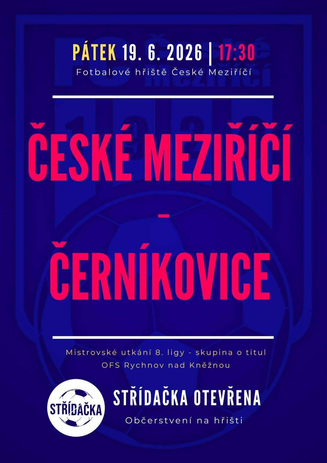 Pozvánka na pátek 19. až neděli 21. června   Áčko čeká poslední utkání v této sezóně, netradičně v pátek od 17:30 přivítá Černíkovice. Starší přípravku čeká v sobotu finálový turnaj ve Vamberku, mladší přípravka sehraje finálový turnaj v neděli v Černíkovicích.       PÁTEK       MUŽI A: České Meziříčí - Černíkovice, pátek 19.6. od 17:30   Rozhodčí: Archman David, Páleník Ondřej, Rejchrt Karel       SOBOTA       STARŠÍ PŘÍPRAVKA: Finálový turnaj ve Vamberku v sobotu 20.6. od 9:00   Albrechtice/Borohrádek - České Meziříčí   Týniště - České Meziříčí   Kostelec/Častolovice - České Meziříčí   Vamberk modrý - České Meziříčí       NEDĚLE       MLADŠÍ PŘÍPRAVKA: Finálový turnaj v Černíkovicích v neděli 21.6. od 10:00   Voděrady - České Meziříčí   Solnice - České Meziříčí   Borohrádek/Albrechtice - České Meziříčí   Černíkovice Bílá - České Meziříčí