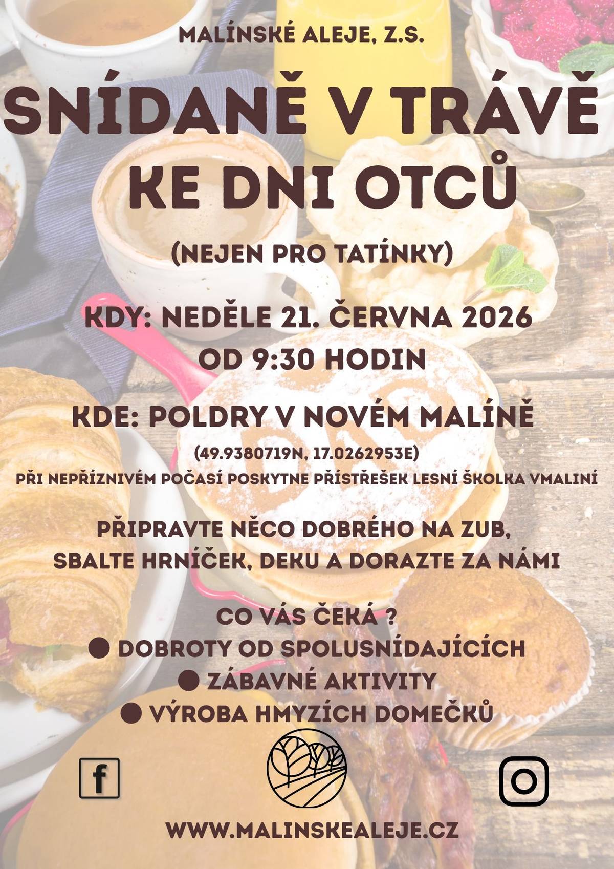 Spolek Malínské aleje zve  tatínky, dědečky, rodiny s dětmi a všechny ostatní na SNÍDANI V TRÁVĚ KE DNI OTCŮ   – přijďte s námi strávit příjemné nedělní ráno v přírodě. Čeká nás společná snídaně pod širým nebem, dobré jídlo, milá společnost a zábava pro malé i velké.  Akce se koná v neděli 21. června 2026 od 9:30 hodin na Poldrech v Novém Malíně. Pokud nám počasí nebude přát, přesuneme se pod přístřešek v lesní školce vMaliní. Co s sebou? - Něco dobrého na společný stůl - Vlastní hrníček - Deku na posezení - Dobrou náladu   Na co se můžete těšit? - Ochutnávku dobrot od ostatních účastníků - Zábavné aktivity pro děti i dospělé - Výrobu hmyzích domečků   Přijďte oslavit Den otců v pohodové atmosféře, poznat nové lidi, posedět u kávy a užít si společné chvíle s rodinou i přáteli. Těšíme se na vás!