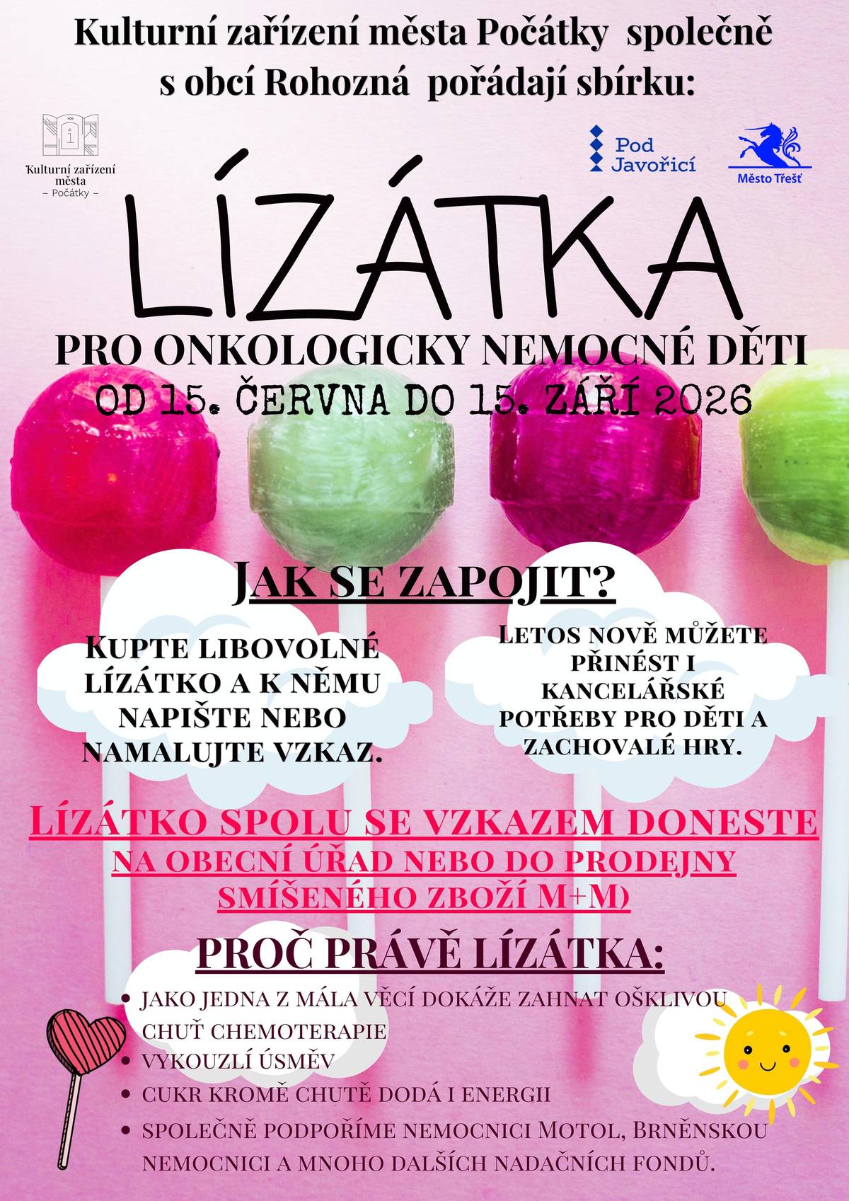 Dobrý den, naše obec se zapojila do sbírky určené pro onkologicky nemocné děti. Pokud budete chtít podpořit tyto děti a udělat jim radost v jejich těžkém období, kupte libovolné lízátko, kancelářské potřeby pro děti nebo můžete donést také zachovalé hry. Místa pro odevzdání: obecní úřad nebo prodejna smíšeného zboží M+M Děkujeme.
