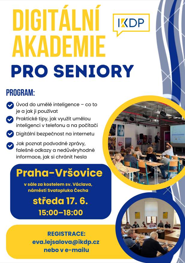 Zveme vás na přednášku Digitální akademie pro seniory. PROGRAM:     Úvod do umělé inteligence – co to je a jak ji používat     Praktické tipy, jak využít umělou inteligenci v telefonu a na počítači     Digitální bezpečnost na internetu     Jak poznat podvodné zprávy, falešné odkazy a nedůvěryhodné informace, jak si chránit hesla      Kde: v sále za kostelem sv. Václava, náměstí Svatopluka Čecha, Praha 10–Vršovice Kdy: středa 17. 6., 15:00–18:00   REGISTRACE: Nutná registrace na emailu eva.lejcalova@ikdp.cz