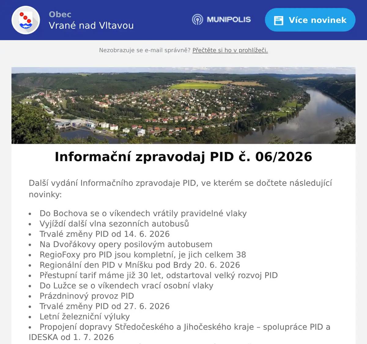 Další vydání Informačního zpravodaje PID, ve kterém se dočtete následující novinky: Do Bochova se o víkendech vrátily pravidelné vlaky Vyjíždí další vlna sezonních autobusů Trvalé změny PID od 14. 6. 2026 Na Dvořákovy opery posilovým autobusem RegioFoxy pro PID jsou kompletní, je jich celkem 38 Regionální den PID v Mníšku pod Brdy 20. 6. 2026 Přestupní tarif máme již 30 let, odstartoval velký rozvoj PID Do Lužce se o víkendech vrací osobní vlaky Prázdninový provoz PID Trvalé změny PID od 27. 6. 2026 Letní železniční výluky Propojení dopravy Středočeského a Jihočeského kraje – spolupráce PID a IDESKA od 1. 7. 2026 Optimalizace autobusových linek na Brandýsku a Mělnicku od 1. 7. 2026 Další trvalé změny PID od 1. 7. 2026 Letní jízdy Cyklohráčku startují 7. července Mobilní infocentrum PID Point v létě 2026
