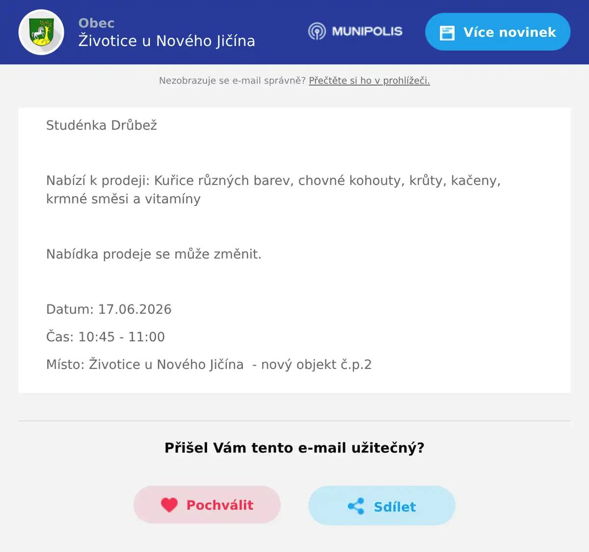 Studénka Drůbež  Nabízí k prodeji: Kuřice různých barev, chovné kohouty, krůty, kačeny, krmné směsi a vitamíny  Nabídka prodeje se může změnit.  Datum: 17.06.2026 Čas: 10:45 - 11:00 Místo: Životice u Nového Jičína  - nový objekt č.p.2