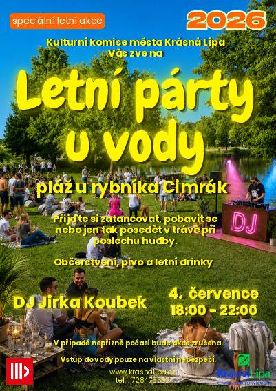 Kulturní komise města Krásná Lípa Vás zve na   Letní párty u vody   4. července 2026 18:00–22:00 Pláž u rybníka Cimrák   Přijďte si zatancovat, pobavit se nebo jen tak posedět v trávě při poslechu hudby.   K tanci a poslechu hraje DJ Jirka Koubek.   Těšit se můžete na: občerstvení, pivo, letní drinky, příjemnou atmosféru u vody.   V případě nepříznivého počasí bude akce zrušena. Vstup do vody je pouze na vlastní nebezpečí.   Více informací: tel. 728 475 532