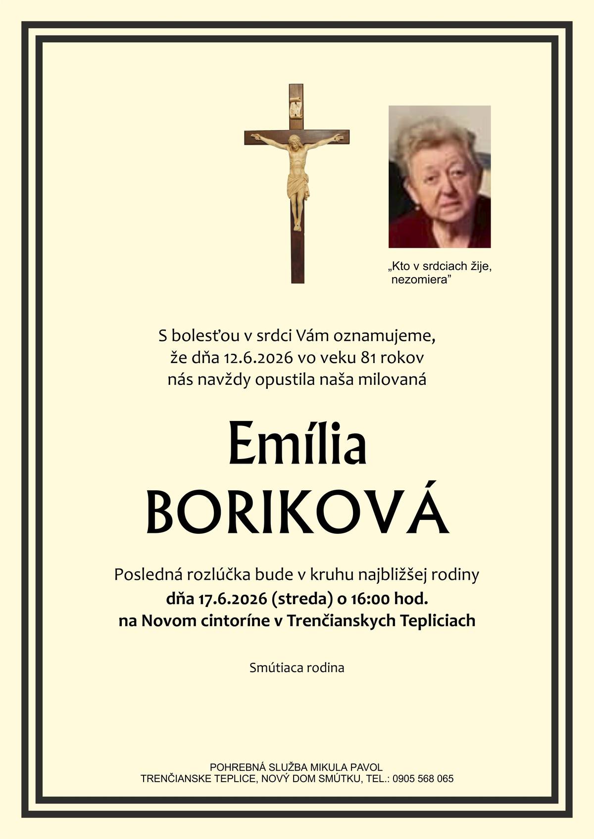 S bolesťou v srdci Vám oznamujeme, že dňa 12.6.2026 vo veku 81 rokov nás navždy opustila naša milovaná Emília Boriková Posledná rozlúčka so zosnulou bude dňa 17.6.2026 (streda) o 16:00 hod. na Novom cintoríne v Trenčianskych Tepliciach.