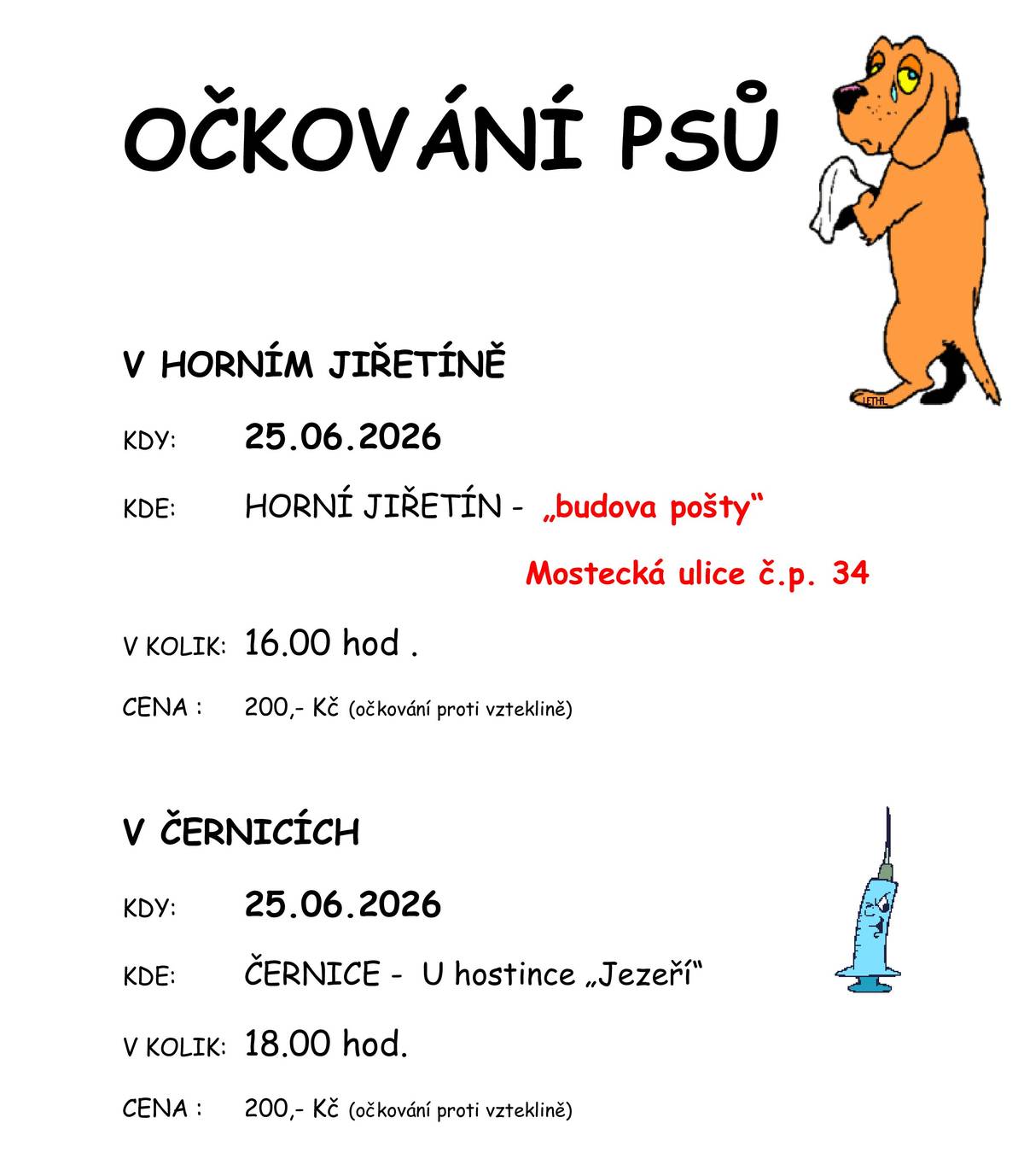Očkování psů 2026  V HORNÍM JIŘETÍNĚ KDY: 25.06.2026 KDE: HORNÍ JIŘETÍN -  „budova pošty“ Mostecká ulice č.p. 34 V KOLIK: 16.00 hod. CENA: 200,- Kč (očkování proti vzteklině) // V ČERNICÍCH KDY: 25.06.2026 KDE: ČERNICE -  U hostince „Jezeří“ V KOLIK: 18.00 hod. CENA: 200,- Kč (očkování proti vzteklině)