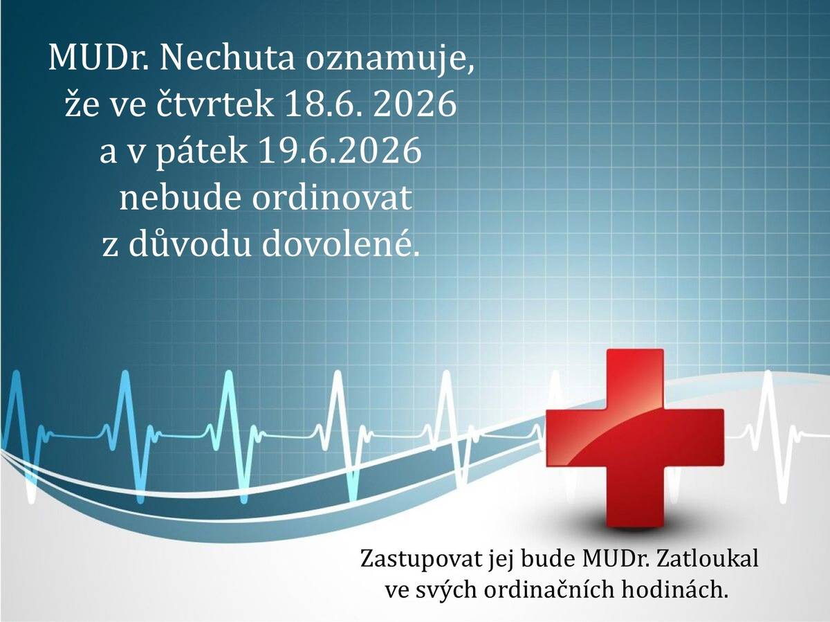 MUDr. Nechuta oznamuje, že ve čtvrtek 18.6.2026 a v pátek 19.6.2026 nebude ordinovat z důvodu dovolené. Zastupovat jej bude MUDr.Zatloukal ve svých ordinačních hodinách.