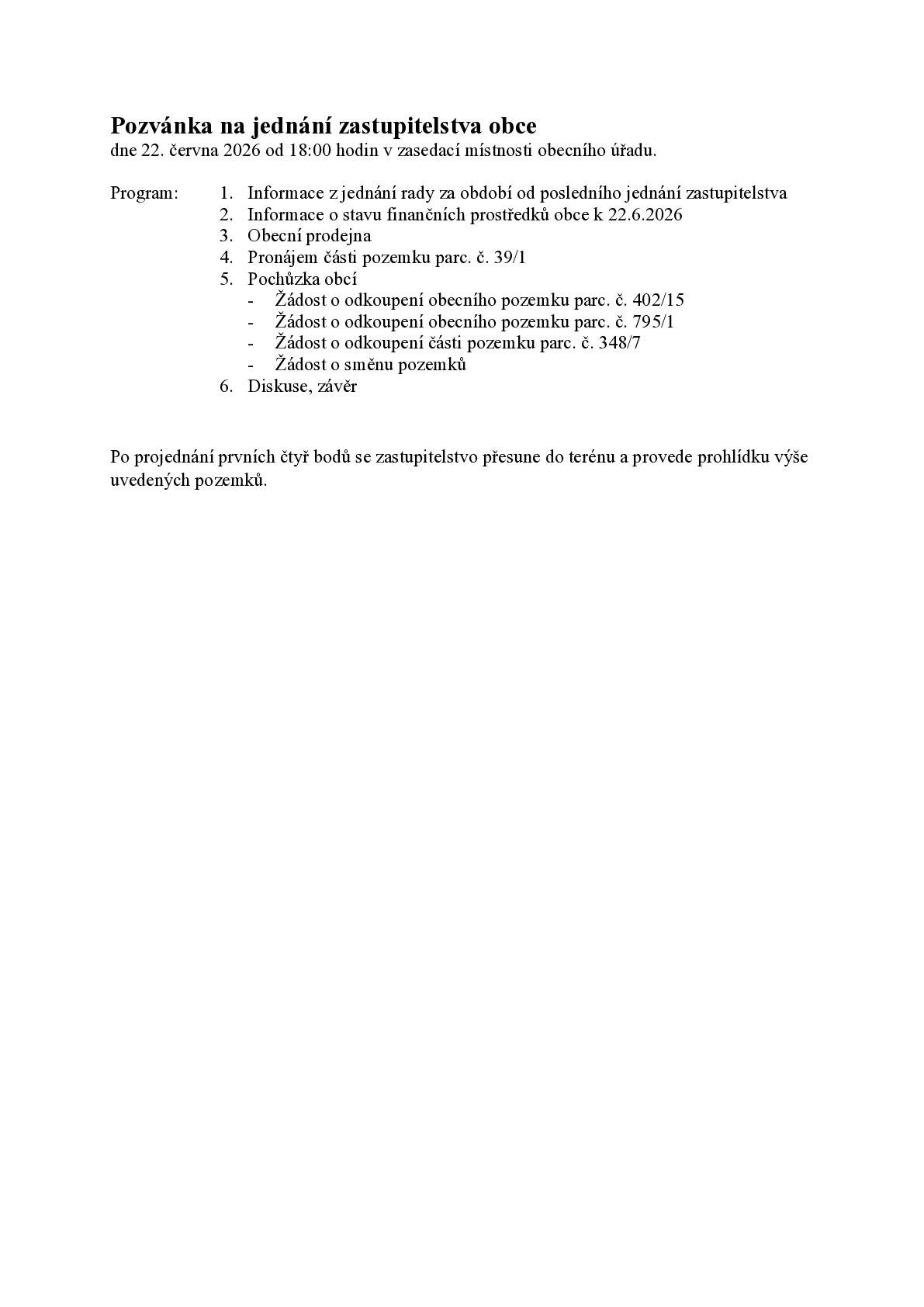 Jednání zastupitelstva obce proběhne dne 22.6. od 18 hod. v zasedací místnosti OÚ. Po projednání prvních čtyř bodů se zastupitelstvo přesune do terénu.