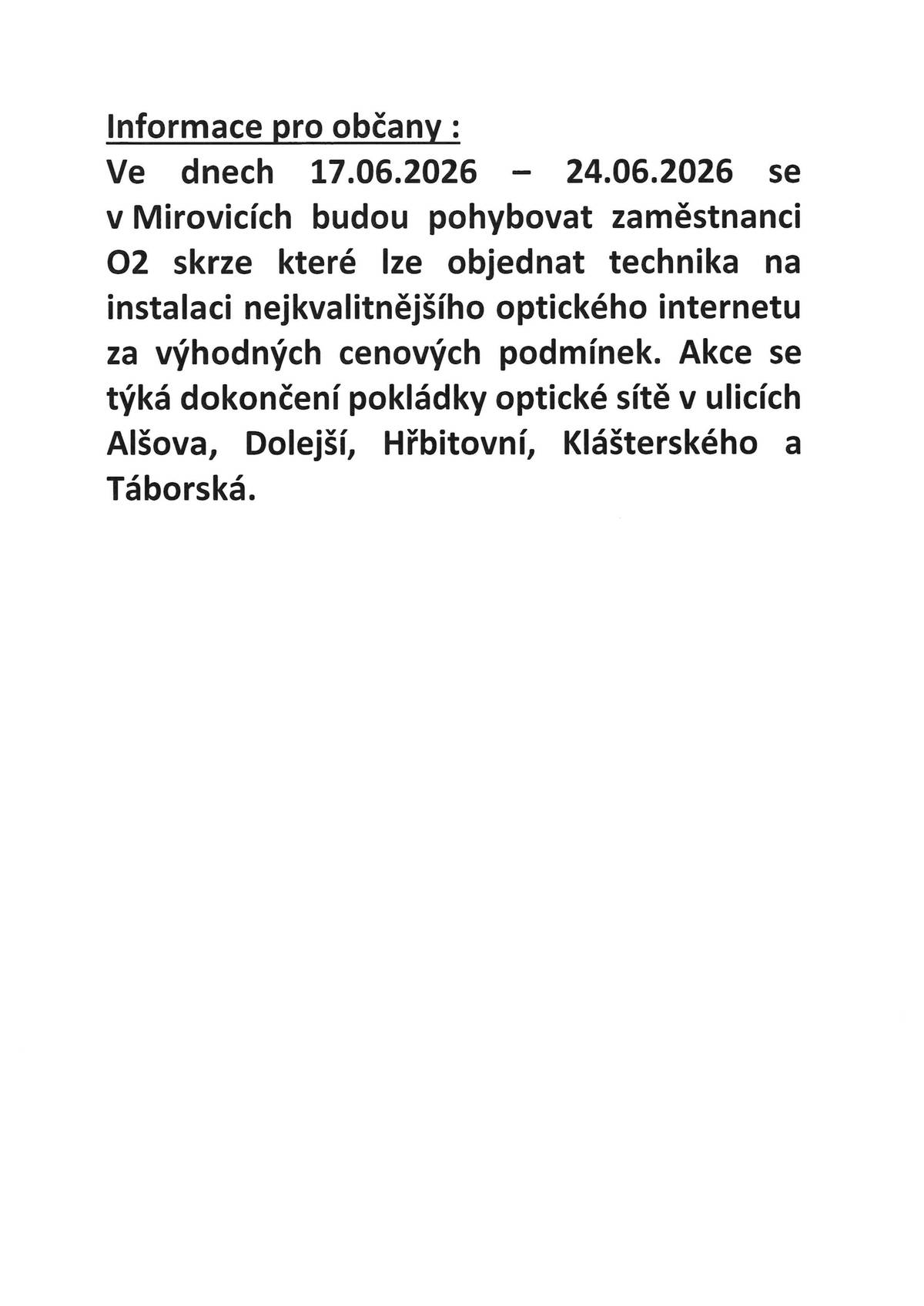 Informace pro občany - ve dnech 17.06.2026 – 24.06.2026 se v Mirovicích budou pohybovat zaměstnanci O2 skrze které lze objednat technika na instalaci nejkvalitnějšího optického internetu za výhodných cenových podmínek. Akce se týká dokončení pokládky optické sítě v ulicích Alšova, Dolejší, Hřbitovní, Klášterského a Táborská.