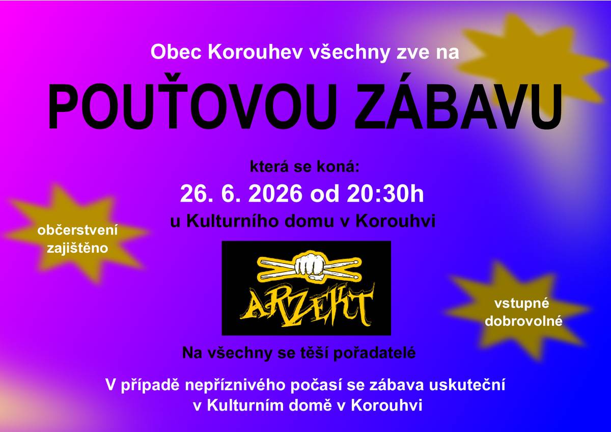 Srdečně vás zveme na tradiční pouťovou zábavu, která se uskuteční v pátek 26.6.2026 od 20:30 hodin u Kultuního domu v Korouhvi. V případě nepříznivého počasí se zábava uskuteční v Kulturním domě v Korouhvi.  K tanci a poslechu zahraje kapela ARZEKT.  VSTUPNÉ DOBROVOLNÉ. Přijďte se pobavit a užít si pouťovou atmosféru!