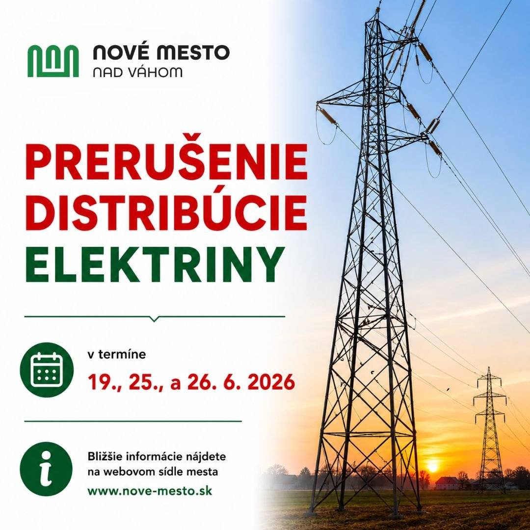 Spoločnosť Západoslovenská distribučná, a. s. informuje obyvateľov o plánovaných prerušeniach distribúcie elektrickej energie z dôvodu vykonávania prác na zariadeniach distribučnej sústavy. 19. júna 2026 (piatok) V čase od 08.00 do 15.00 hod. Bez dodávky elektrickej energie budú odberné miesta v lokalite Loka Hora – Veselá: 34, 44, 48, 55, 88/BL, 746/119, 869, 9000, 9002, 9004, 9005, 9006, 9014, 9231, 9232, 9233, 9245, 9245/VE, 9246. 25. júna 2026 (štvrtok) V čase od 08.00 do 14.30 hod. Bez dodávky elektrickej energie bude odberné miesto:  Loka Zelená voda č. 5279  26. júna 2026 (piatok) V čase od 08.30 do 15.00 hod. Bez dodávky elektrickej energie budú:  Loka Zelená voda č. 9235 Loka Záhrady pri hydrocentrále – odberné miesta č. 2095/27, 2095/44, 2095/56, 2095/79, 2095/83, 2095/97, 2095/98, 2095/119, 4149, 9031, 9203, 9204, 9205, 9206, 9207, 9208, 9209, 9210, 9211, 9212, 9213, 9214, 9215, 9216, 9217, 9218, 9219, 9220, 9221, 9222, 9223, 9224, 9225, 9226, 9227, 9228, 9229, 9230, 9236 a 9237 vrátane súvisiacich evidenčných označení.  Žiadame obyvateľov dotknutých lokalít, aby s uvedenými obmedzeniami počítali a prijali potrebné opatrenia na zabezpečenie svojich domácností a prevádzok. Za pochopenie ďakujeme. Plánované prerušenie distribúcie elektrickej energie | www.nove-mesto.sk