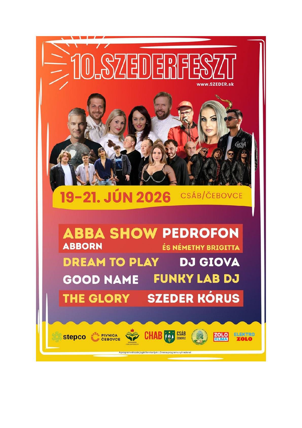 V dňoch 19. – 21. júna 2026 sa už desiatykrát uskutoční náš hudobno-kultúrny festival szederFESZT. Tento rok sa festival rozšíril o jeden deň navyše a na pódiu zaznejú najväčšie hity skupiny ABBA v podaní svetobežníkov ABBORN. Členom kapely je aj bývalý bubeník populárnej skupiny ELÁN. O energickú Rock’n Roll Show sa postará PEDROFON a Brigitta Némethy, ktorá bola vokalistkou nedávno zosnulého Miklósa Fenyőa. Najznámejšie anglické, slovenské a maďarské hity prinesie kapela DREAM TO PLAY, milovníkov rocku poteší skupina GOOD NAME so skutočnými lahôdkami, a na pódiu sa predstaví aj čoraz populárnejšia domáca formácia THE GLORY. Svoj nový program uvedie ZBOR SZEDER, doplnený o hudobníkov, a večery budú patriť kvalitnej tanečnej hudbe našich dídžejov – talianskeho GIOVA a maďarského FUNKY LAB DJ (Kovács Attila). Medzitým bude na návštevníkov čakať aj doteraz najväčší szederFESZT ZÁŽITKOVÝ PARK pre malých aj veľkých. V nedeľu o 10:30 sa začne slávnostná svätá omša, ktorú bude celebrovať náš bývalý čebovský farár ft. Jozef Novák, po ktorej si položením vencov uctíme pamiatku Fábiána Szeder, spisovateľa, mnícha a prvého palóckeho bádateľa, ktorý sa narodil pred 242 rokmi. Vstup na podujatie je aj tentoraz bezplatný. Všetkých srdečne pozývame.