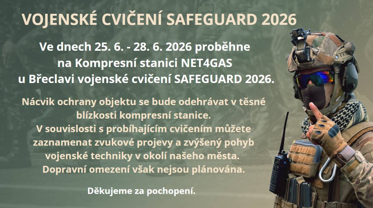 Ve dnech 25. 6. - 28. 6. 2026 proběhne   na Kompresní stanici NET4GAS u Břeclavi vojenské cvičení SAFEGUARD 2026.  Pro více informací rozklikněte.