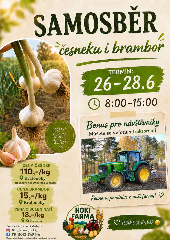 FARMA HOKI v Kratonohách upozorňuje na samosběr česneku, cibule a brambor, který se uskuteční 26.6. - 28.6.2026 vždy od 8 do 15 hodin. Dále nabízejí k prodeji kvalitní nosné slepice z volného chovu. Více informací najdete v přiložených letácích.