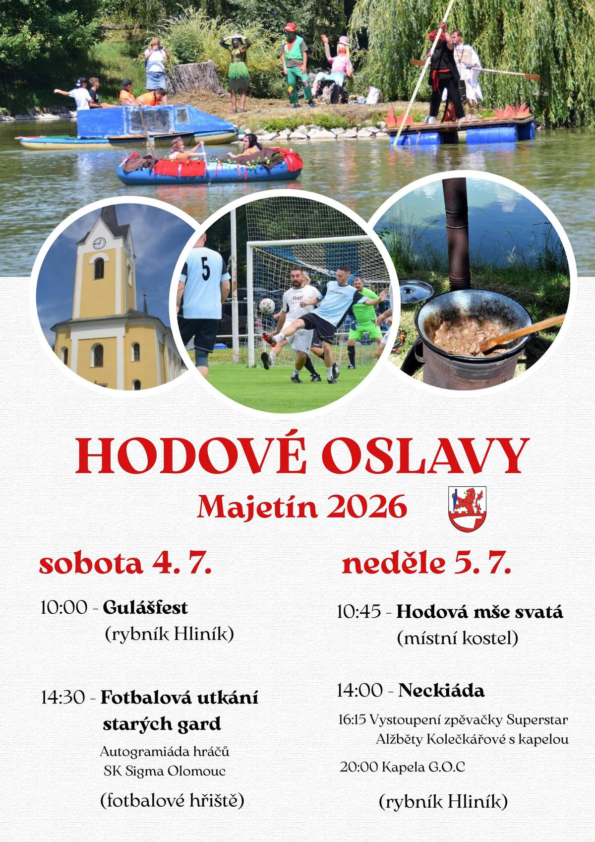Srdečně vás zveme na tradiční Hodové oslavy v Majetíně, které se uskuteční 4. a 5. července 2026. Čeká vás víkend plný zábavy, sportu, dobrého jídla i hudby! Sobota 4. 7. 🍲 10:00 – Gulášfest (rybník Hliník) ⚽ 14:30 – Fotbalové utkání starých gard ✍️ Autogramiáda hráčů SK Sigma Olomouc Neděle 5. 7. ⛪ 10:45 – Hodová mše svatá 🚣 14:00 – Neckiáda 🎤 16:15 – Vystoupení zpěvačky Alžběty Kolečkářové s kapelou 🎶 20:00 – Kapela G.O.C. Těšíme se na setkání s vámi u rybníka Hliník, na fotbalovém hřišti i v místním kostele.
