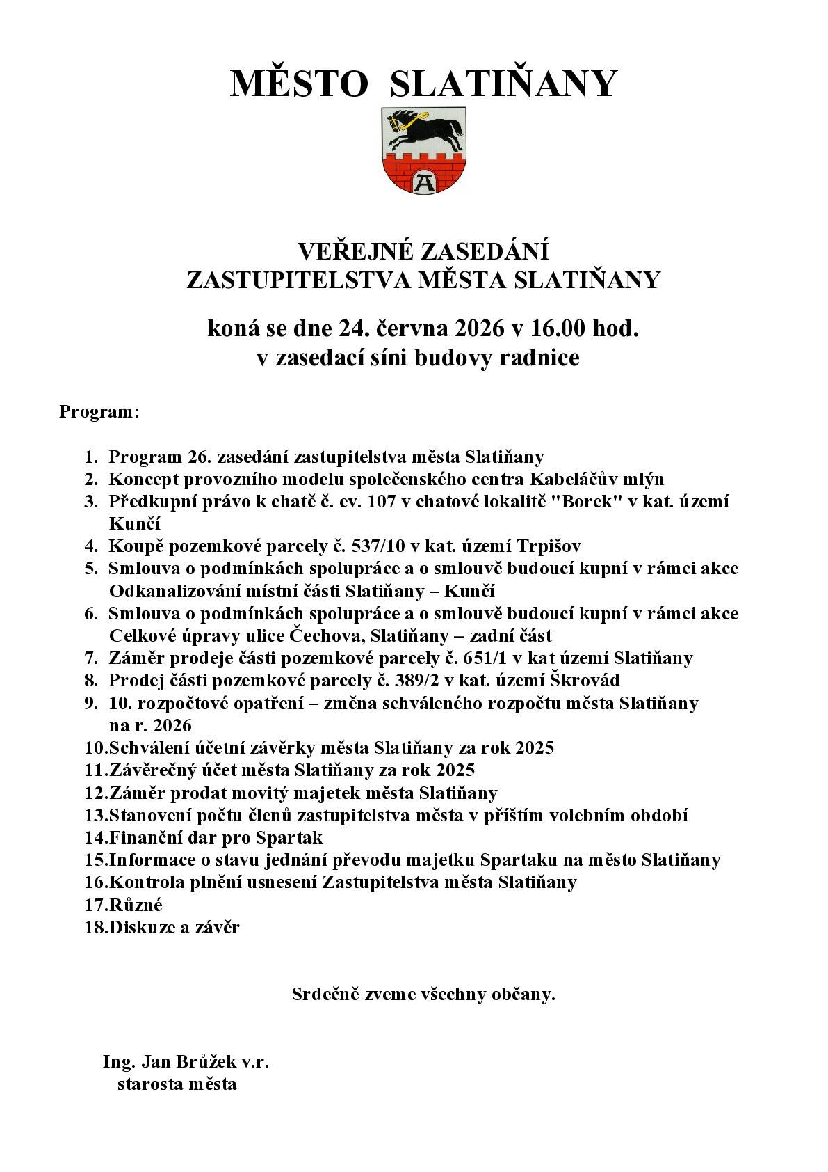 Město Slatiňany zve občany na veřejné zasedání Zastupitelstva města Slatiňany, které se uskuteční: 🗓 ve středu 24. června 2026 🕓 od 16:00 hodin 📍 v zasedací síni budovy radnice Na programu jednání budou mimo jiné: • koncept provozního modelu společenského centra Kabeláčův mlýn, • majetkoprávní záležitosti města, • rozpočtové opatření na rok 2026, • schválení účetní závěrky a závěrečného účtu města za rok 2025, • informace o převodu majetku Spartaku na město Slatiňany, • a další body programu. Těšíme se na Vaši účast.