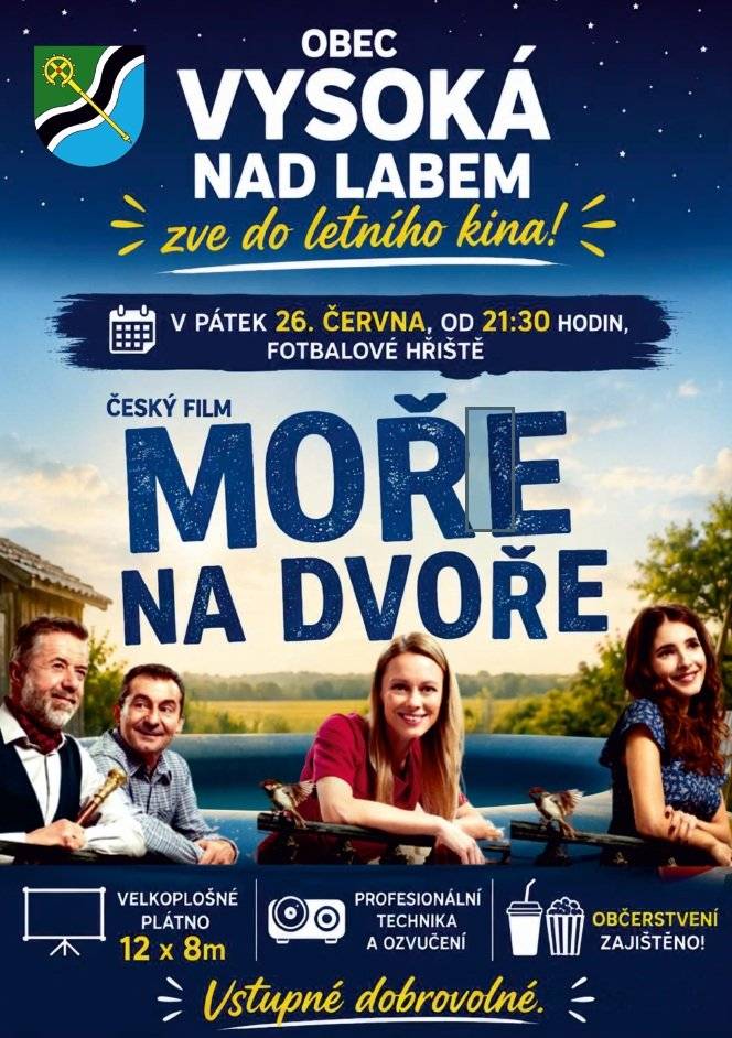 Obec Vysoká nad Labem zve do letního kina! V pátek 26. června, od 21:30 hodin, fotbalové hřiště Český film MOŘE NA DVOŘE Velkoplošné plátno 12 x 8m, profesionální technika a ozvučení Občerstvení zajištěno! Vstupné dobrovolné.