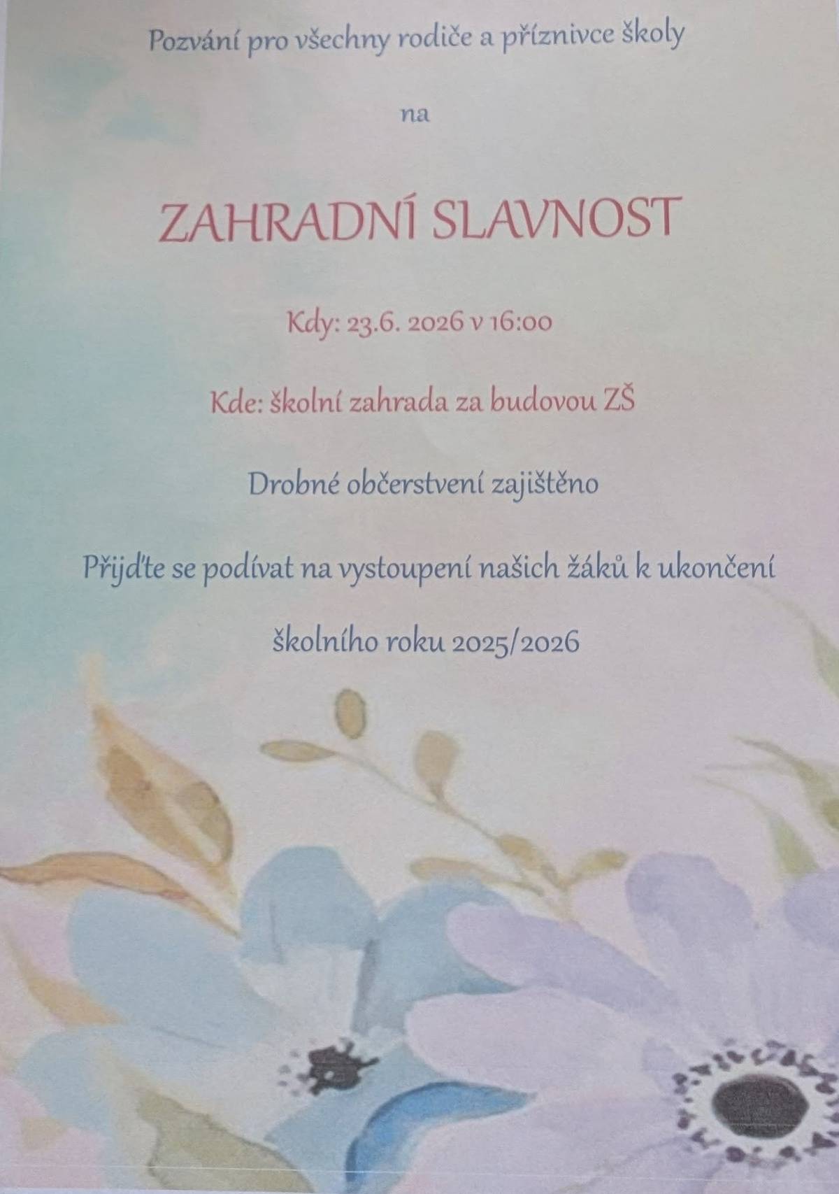 Pozvání pro všechny rodiče a příznivce školy na ZAHRADNÍ SLAVNOST Kdy: 23.6. 2026 v 16:00 Kde: školní zahrada za budovou ZŠ Drobné občerstvení zajištěno. Přijďte se podívat na vystoupení našich žáků k ukončení školního roku 2025/2026