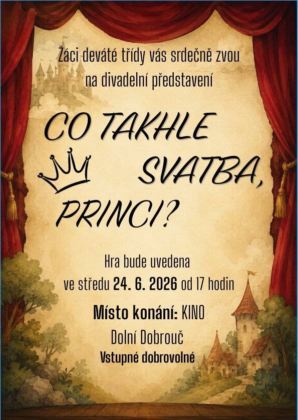 Žáci deváté třídy ZŠ vás srdečně zvou na divadelní představení "Co takhle svatba princi?". Ve středu 24.06.2026 od 17 hodin v kinosálu Dolní Dobrouč. Vstupné dobrovolné.