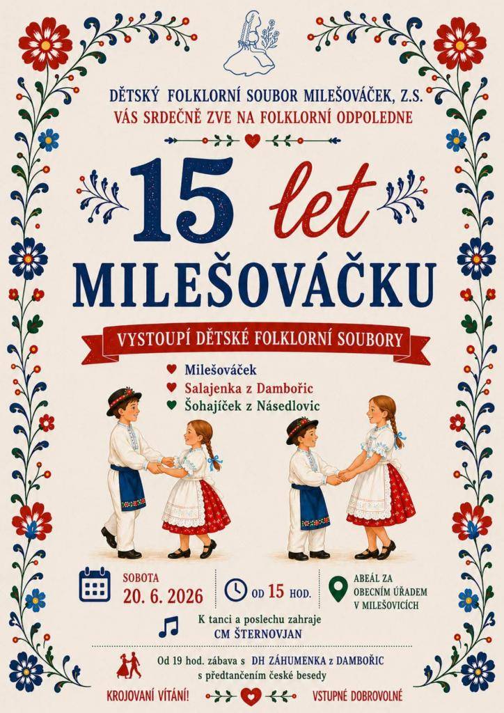 Dětský folklorní soubor Milešováček, z.s. vás srdečně zve na folklorní odpoledne - 15 let MILEŠOVÁČKU v sobotu 20. 6. 2026 od 15.00 hod. v areálu za obecním úřadem.