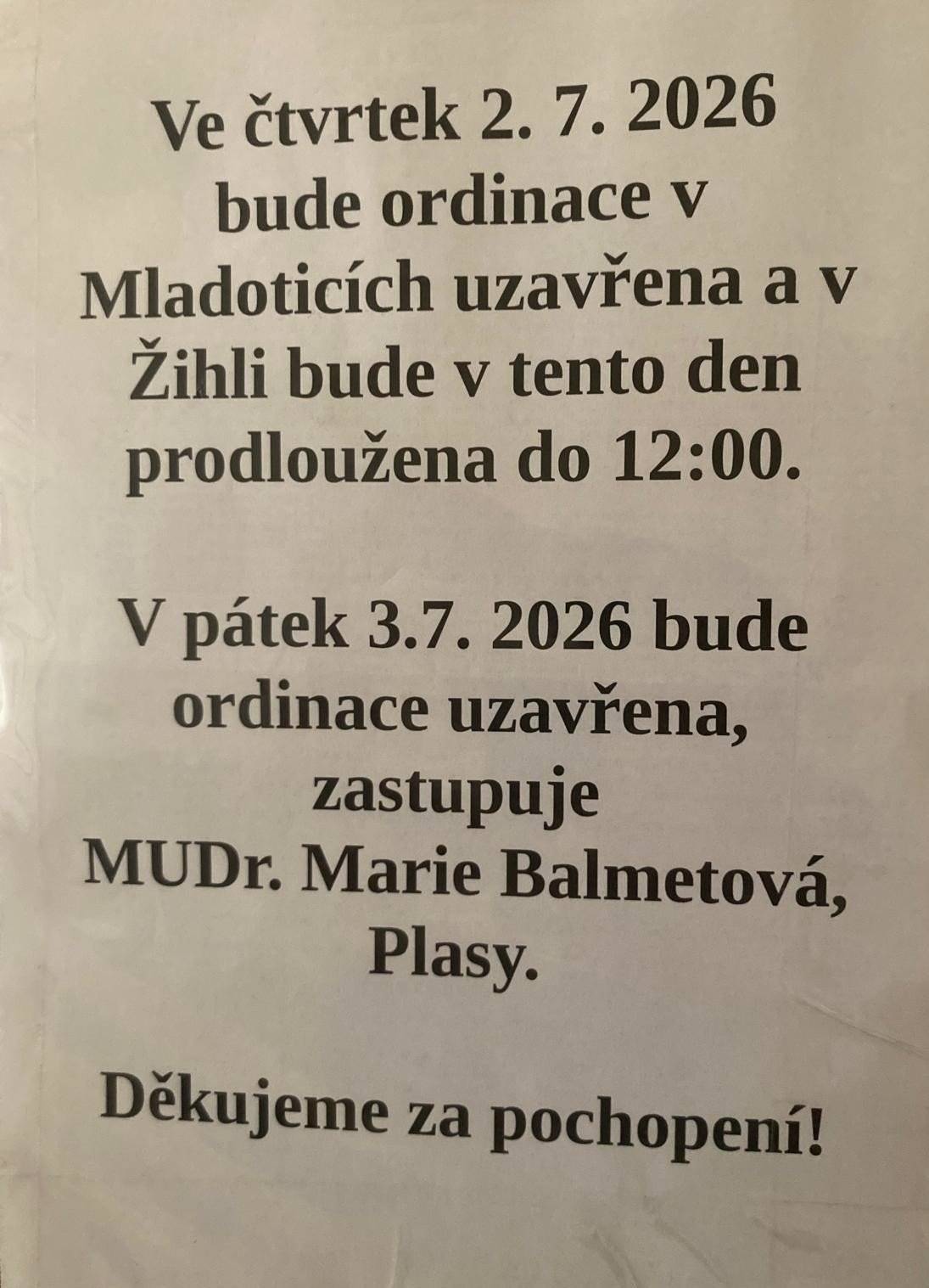 Ve čtvrtek 2. července 2026 bude ordinace MUDr. Kurakové v Žihli prodloužena do 12:00 hodin. V pátek 3. července 2026 bude ordinace UZAVŘENA.  V zastoupení bude MUDr. Marie Balmetová v Plasích.