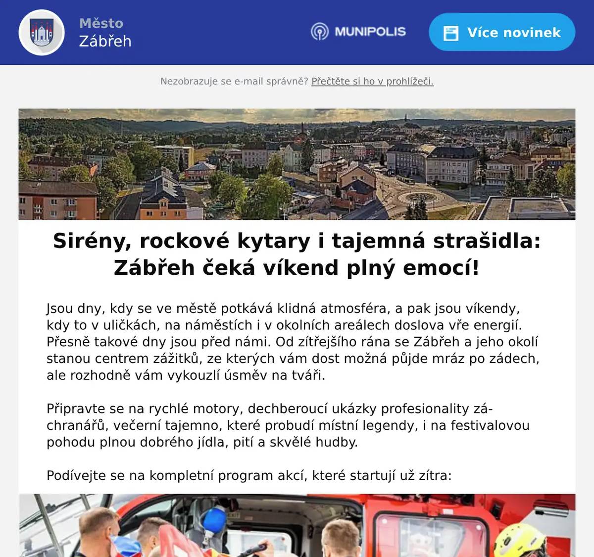 Jsou dny, kdy se ve městě potkává klidná atmosféra, a pak jsou víkendy, kdy to v uličkách, na náměstích i v okolních areálech doslova vře energií. Přesně takové dny jsou před námi. Od zítřejšího rána se Zábřeh a jeho okolí stanou centrem zážitků, ze kterých vám dost možná půjde mráz po zádech, ale rozhodně vám vykouzlí úsměv na tváři. Připravte se na rychlé motory, dechberoucí ukázky profesionality záchranářů, večerní tajemno, které probudí místní legendy, i na festivalovou pohodu plnou dobrého jídla, pití a skvělé hudby. Podívejte se na kompletní program akcí, které startují už zítra:
