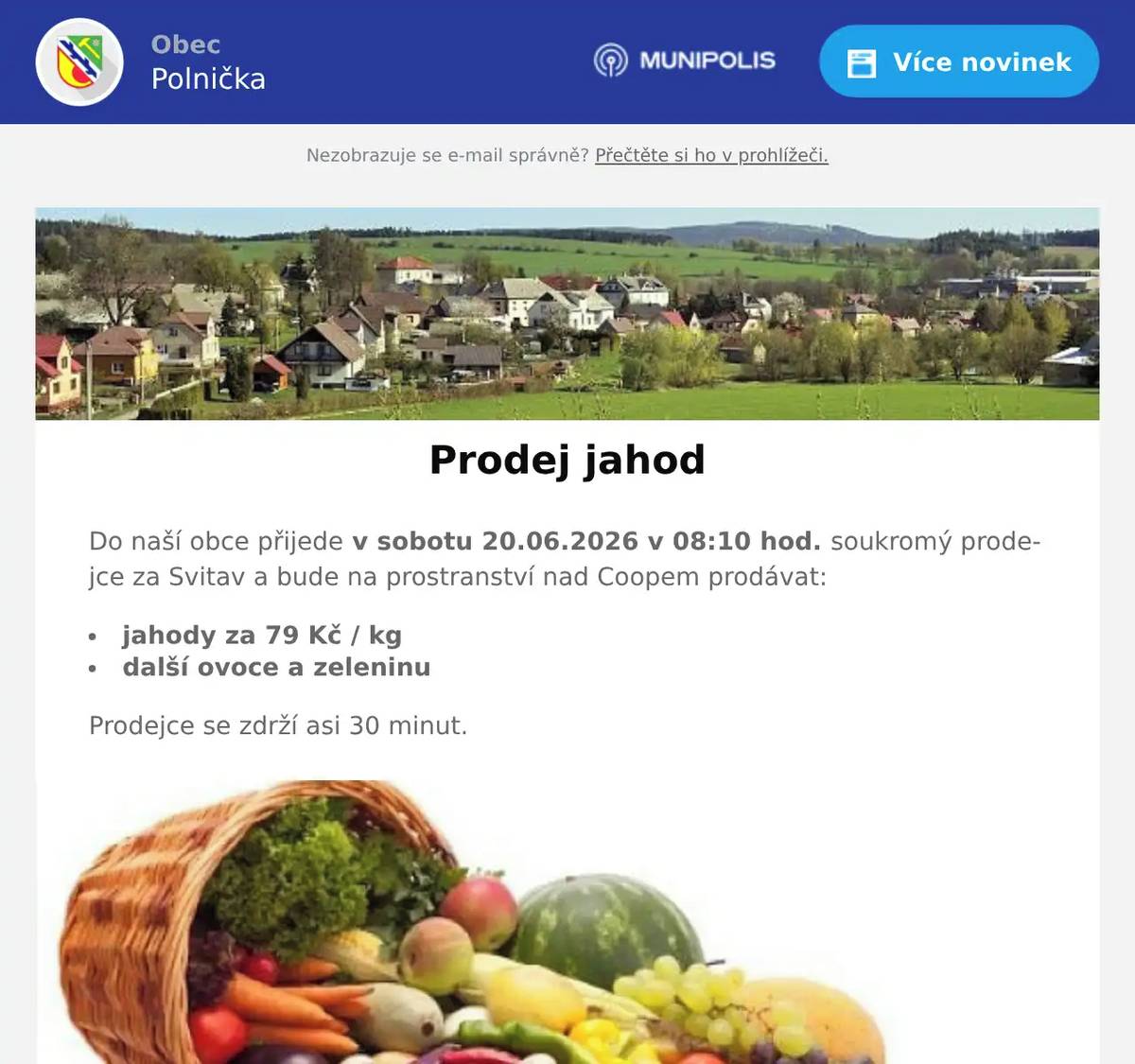 Do naší obce přijede v sobotu 20.06.2026 v 08:10 hod. soukromý prodejce za Svitav a bude na prostranství nad Coopem prodávat: jahody za 79 Kč / kg další ovoce a zeleninu Prodejce se zdrží asi 30 minut.