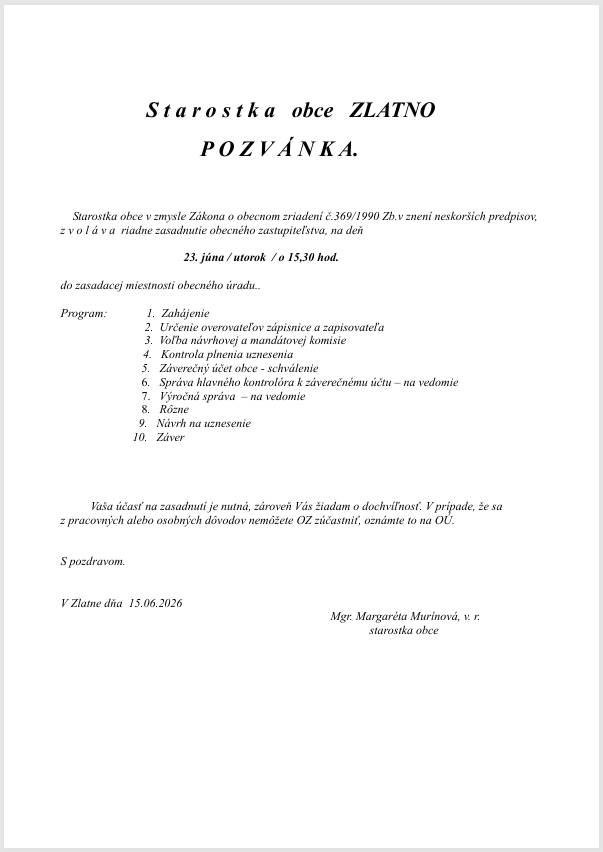 Starostka obce v zmysle Zákona o obecnom zriadení č.369/1990 Zb. v znení neskorších predpisov, z v o l á v a riadne zasadnutie obecného zastupiteľstva, na deň 23.06.2026 o 15:30 hod. do zasadacej miestnosti obecného úradu.