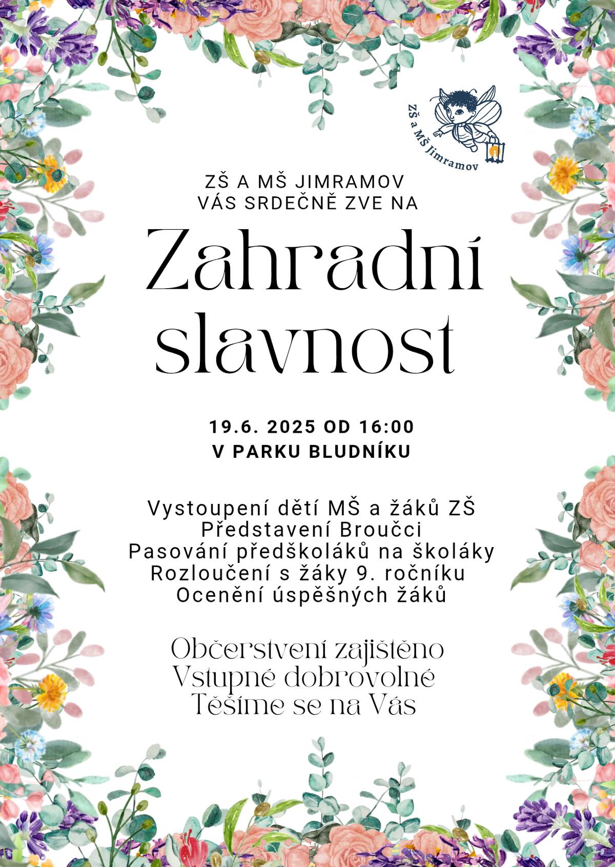 ZŠ a MŠ Jimramov vás srdečně zvou na Zahradní slavnost, která se koná 19.6.2026 v parku Bludníku.  Tato slavnost se koná při příležitosti: Vystoupení dětí MŠ a žáků ZŠ  Představení Broučci Pasování předškoláků na školáky Rozloučení s žáky 9. ročníku Ocenění úspěšných žáků