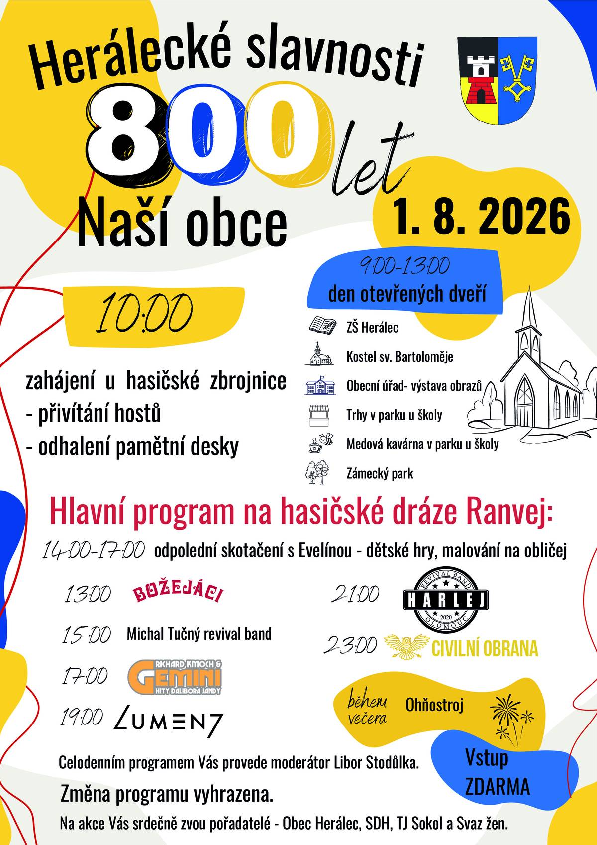 HERÁLECKÉ SLAVNOSTI 800 LET NAŠÍ OBCE 1.8.2026 zahájení u hasičské zbrojnice od 10 hod., od 9-13 hod den otevřených dveří ZŠ Herálec, Kostel sv. Bartoloměje, Obecní úřad - výstava obrazů, Trhy v parku u školy, Medová kavárna v parku u školy, Zámecký park. Hlavní program na hasičské dráze RANVEJ: 14-17 h. odpolední skotačení s Evelínou, 13 h. BOŽEJÁCI, 15 H. Michal Tučný revival band, 17 h Richard Kmoch&GEMINI (hity Dalibora Jandy), 19 h Lumeny, 21 h HARLEJ revival band, 23 h CIVILNÍ OBRANA. Během večera OHŇOSTROJ. VSTUP ZDARMA