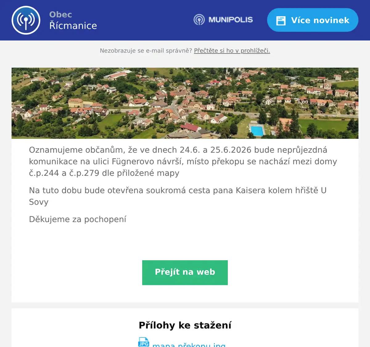 Oznamujeme občanům, že ve dnech 24.6. a 25.6.2026 bude neprůjezdná komunikace na ulici Fügnerovo návrší, místo překopu se nachází mezi domy č.p.244 a č.p.279 dle přiložené mapy Na tuto dobu bude otevřena soukromá cesta pana Kaisera kolem hřiště U Sovy Děkujeme za pochopení 