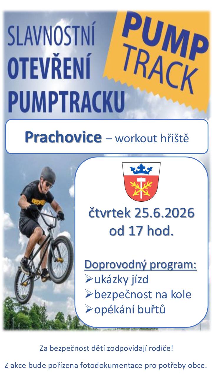 SLAVNOSTNÍ OTEVŘENÍ PUMPTRACKU     Prachovice - workout hřiště čtvrtek 25.6.2026 od 17 hod.     Doprovodný program: ➤ukázky jízd ➤bezpečnost na kole ➤opékání buřtů     Za bezpečnost dětí zodpovídají rodiče! Z akce bude pořízena fotodokumentace pro potřeby obce.