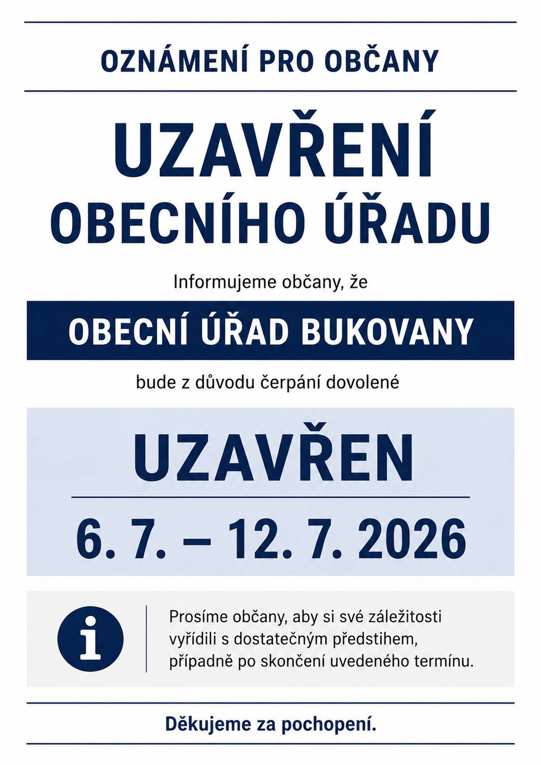 Informujeme občany, že Obecní úřad Bukovany bude v termínu od 6. 7. do 12. 7. 2026 z důvodu čerpání dovolené uzavřen. Prosíme občany, aby si své záležitosti vyřídili s dostatečným předstihem, případně po skončení uvedeného termínu. Děkujeme za pochopení.