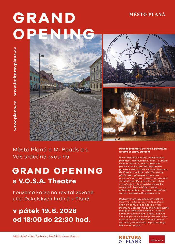 Zveme vás a vaše občany na GRAND OPENING – SLAVNOSTNÍ OTEVŘENÍ ZREKONSTRUOVANÉ ULICE DUKELSKÝCH HRDINŮ V PLANÉ.  Tento pátek - 19. června od 18:00 do 22:30 se stane ulice kouzelným korzem s akrobaty, pohyblivými a světelnými objekty, hudbou a občerstvením.