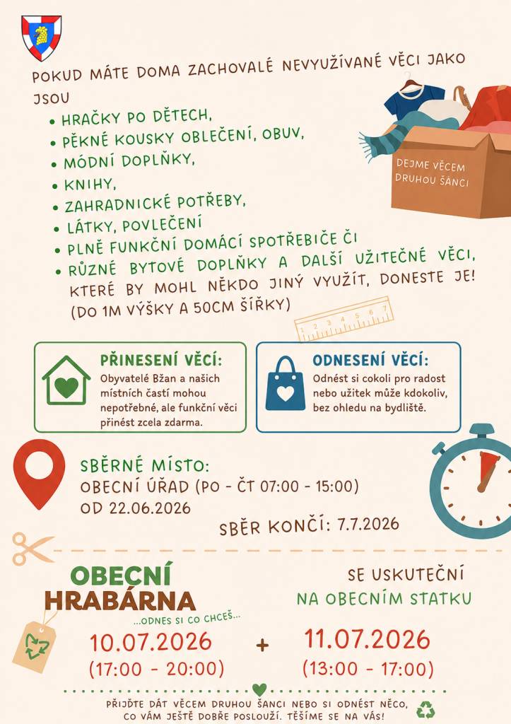 Máte doma zachovalé věci, které už nevyužijete? Nevyhazujte je – mohou ještě udělat radost někomu jinému.  Sběr probíhá na Obecním úřadě Bžany od 22. 6. 2026 do 7. 7. 2026 (Po–Čt 7:00–15:00).  Samotná obecní hrabárna se uskuteční na Obecním statku:  10. 7. 2026 od 17:00 do 20:00  11. 7. 2026 od 13:0