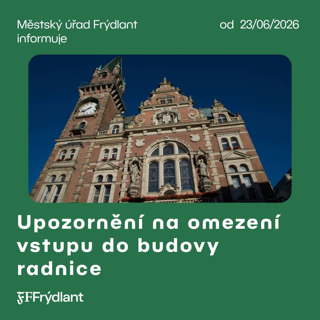 Z důvodu zahájení prací na akci „Restaurování kamenných prvků historické radnice ve Frýdlantu – I. etapa“ bude od 23. června 2026 uzavřen hlavní vstup do budovy radnice Městského úřadu Frýdlant z náměstí T. G. Masaryka. Po dobu prací budou klienti moci využívat pouze vchod do radnice z ul. Míru. Po dokončení stavby lešení a zabezpečení vstupu bude hlavní vchod opět zpřístupněn. Žádáme občany o zvýšenou opatrnost v okolí budovy. Omlouváme se za dočasné komplikace a děkujeme za pochopení.