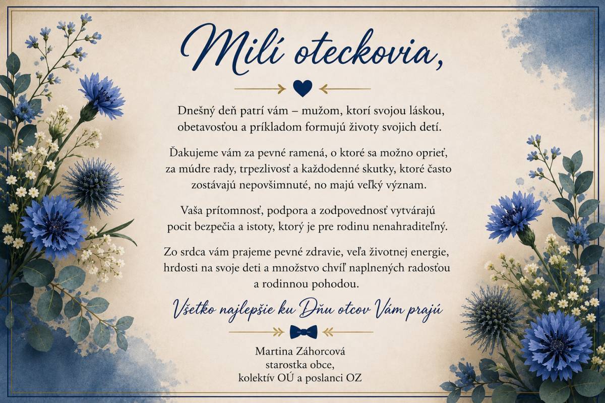 Milí ockovia, starí otcovia a dedkovia  Všetko najlepšie ku Dňu otcov!  Prajeme Vám pevné zdravie, šťastie, lásku a mnoho úspechov v osobnom i pracovnom živote.
